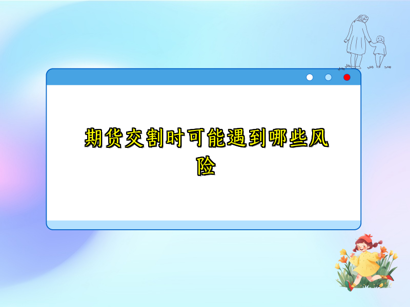 期货交割时可能遇到哪些风险