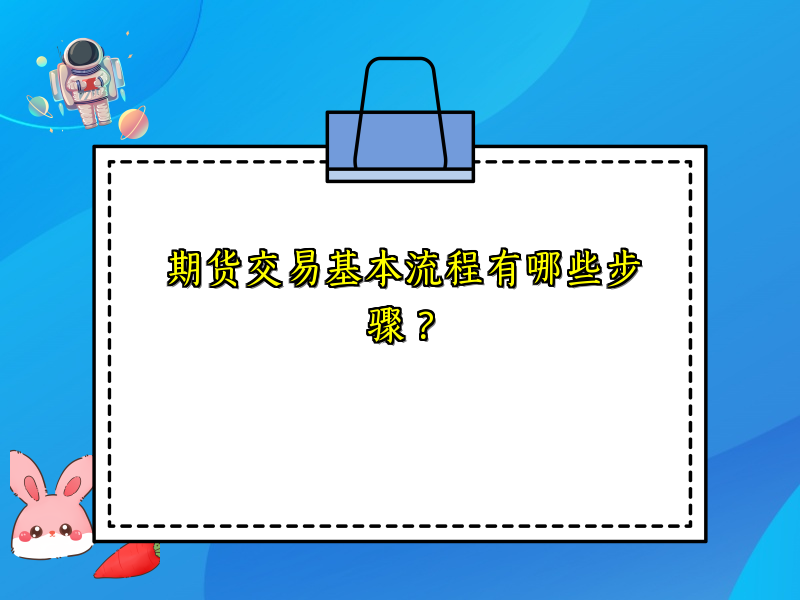 期货交易基本流程有哪些步骤？