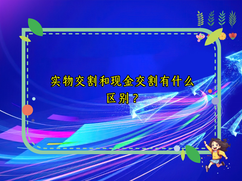 实物交割和现金交割有什么区别？