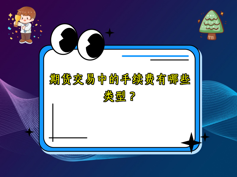 期货交易中的手续费有哪些类型？