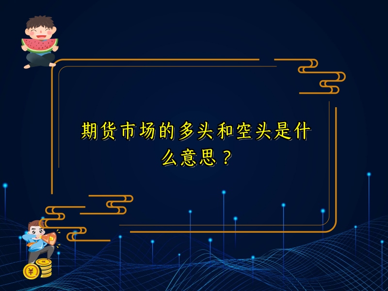 期货市场的多头和空头是什么意思？