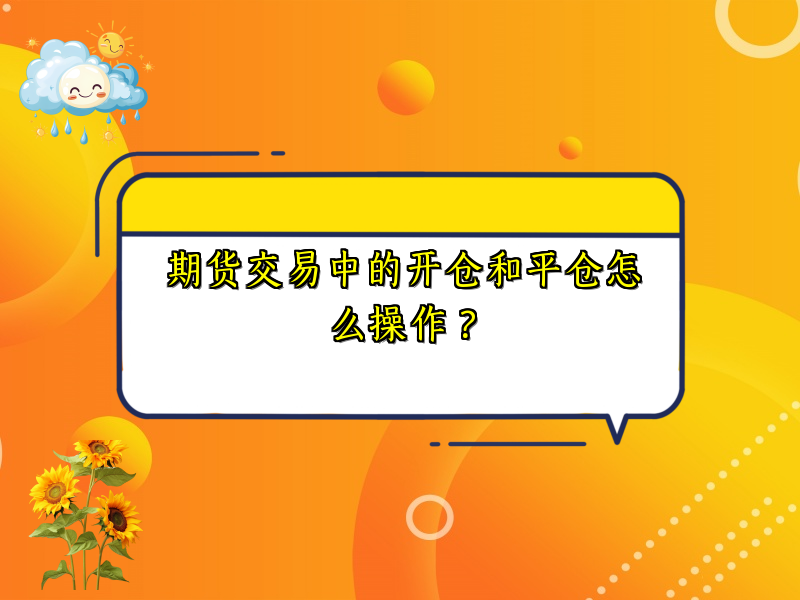 期货交易中的开仓和平仓怎么操作？