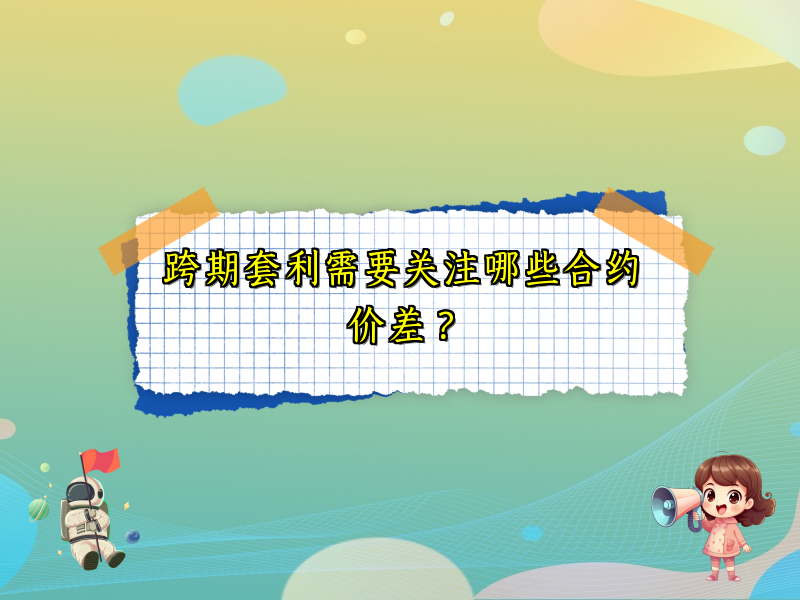 跨期套利需要关注哪些合约价差？