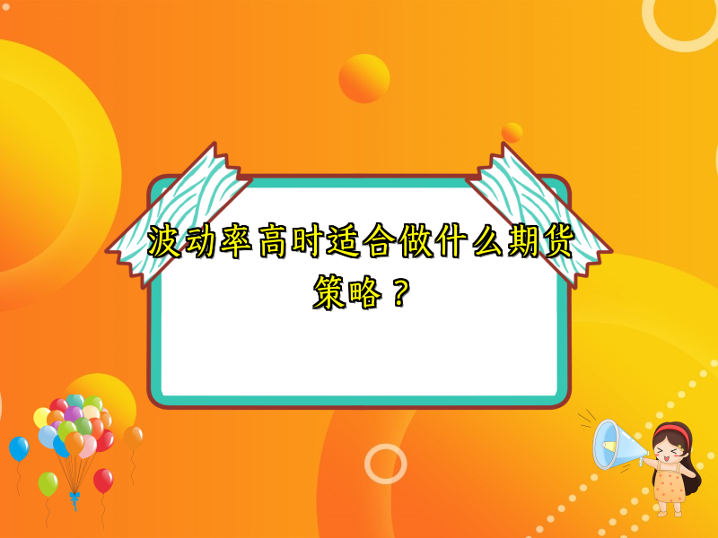 波动率高时适合做什么期货策略？