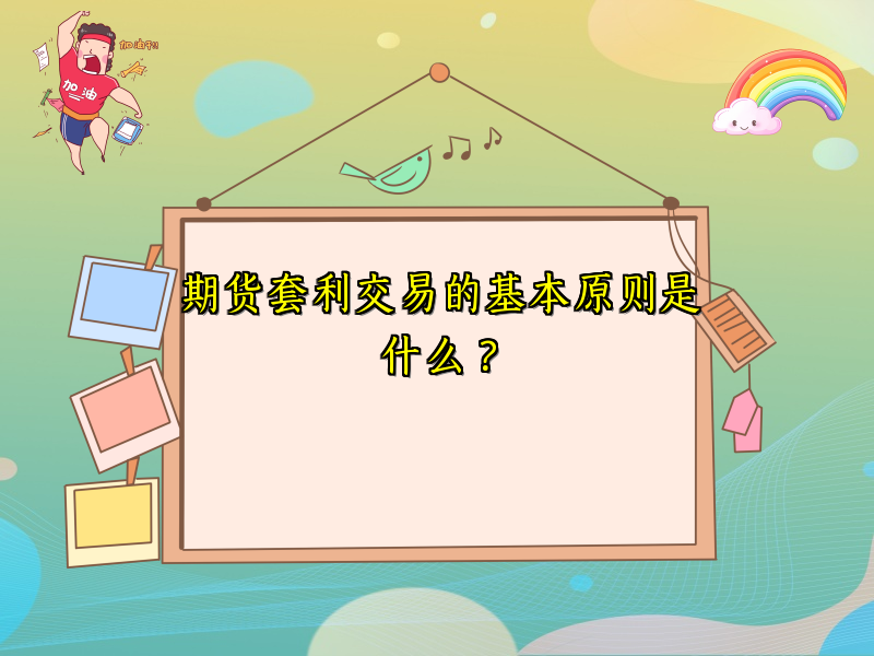 期货套利交易的基本原则是什么？